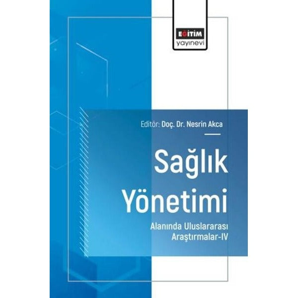 Sağlık Yönetimi  Alanında Uluslararası Araştırmalar 4 | Eğitim Yayınevi (İnce Kapak)