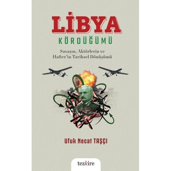 Libya Kördüğümü: Savaşın Aktörlerin ve Hafter'in Tarihsel Dönüşümü | Tezkire Yayınları (İnce Kapak)