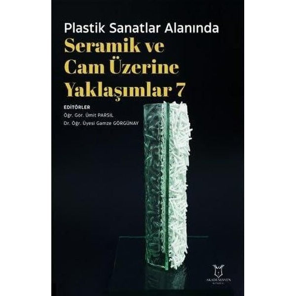 Plastik Sanatlar Alanında Seramik ve Cam Üzerine Yaklaşımlar 7 | Akademisyen Kitabevi (Ciltsiz)