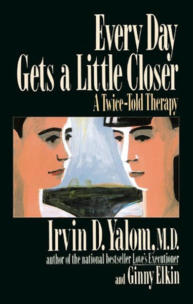 Every Day Gets A Little Closer: A Twice-Told Therapy - Irvin D. Yalom kitap kapağı