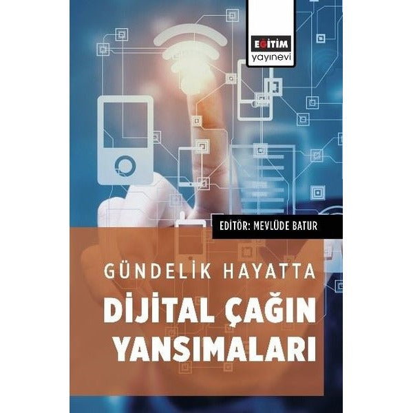 Gündelik Hayatta Dijital Çağın Yansımaları | Eğitim Yayınevi - Bilimsel Eserler (Ciltsiz)