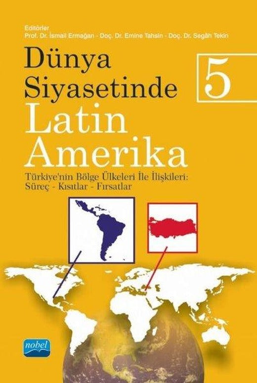 Dünya Siyasetinde Latin Amerika 5 - Türkiye'nin Bölge Ülkeleri ile İlişkileri: Süreç - Kısıtlar - Fırsatlar | Nobel Akademik Yayıncılık (İnce Kapak)