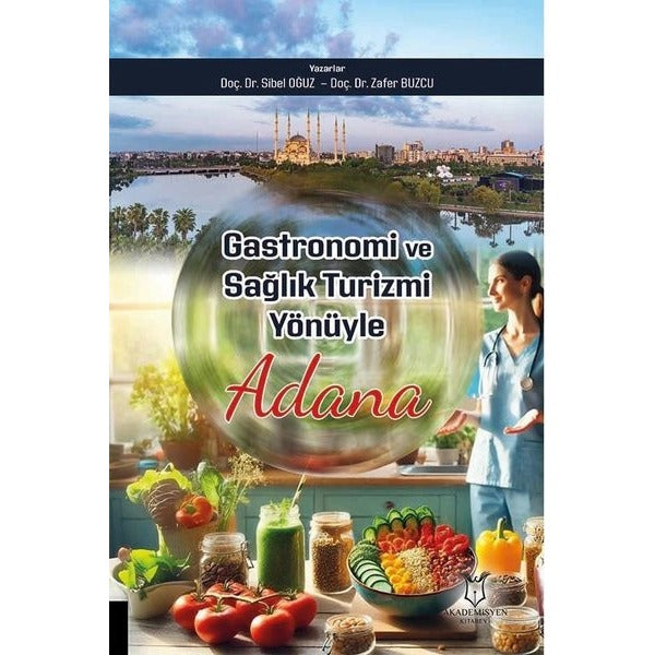 Gastronomi ve Sağlık Turizmi Yönüyle Adana | Akademisyen Kitabevi (Ciltsiz)