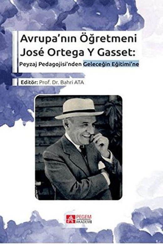 Avrupa’nın Öğretmeni Jose Ortega Y Gasset: Peyzaj Pedagojisi’nden Geleceğin Eğitimi’ne | Pegem Akademi Yayıncılık (Ciltsiz)