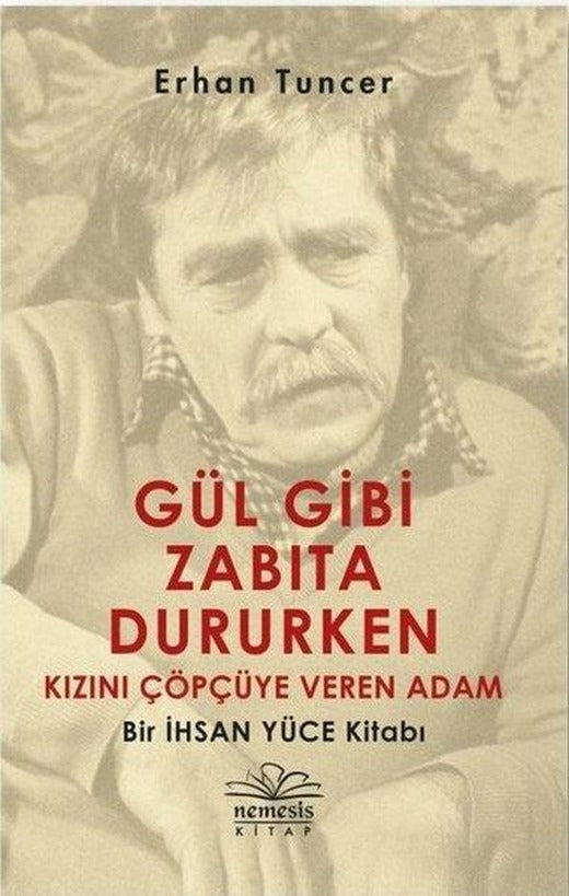 Gül Gibi Zabıta Dururken Kızını Çöpçüye Veren Adam-Bir İhsan Yüce Kitabı | Nemesis Kitap (İnce Kapak)