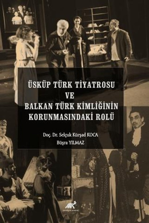 Üsküp Türk Tiyatrosu ve Balkan Türk Kimliğinin Korunmasındaki Rolü | Paradigma Akademi Yayınları (Ciltsiz)