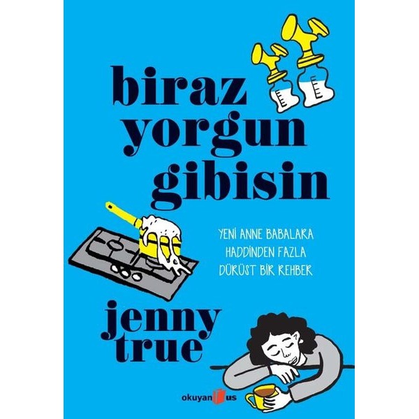 Biraz Yorgun Gibisin - Yeni Anne Babalara Haddinden Fazla Dürüst Bir Rehber | Okuyan Us Yayınları (İnce Kapak)
