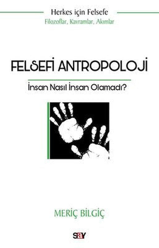Felsefi Antropoloji: İnsan Nasıl İnsan Olamadı? Herkes İçin Felsefe - Filozoflar Kavramlar Akımlar | Say Yayınları (İnce Kapak)
