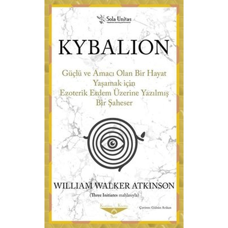 Kybalion - Güçlü ve Amacı Olan Bir Hayat Yaşamak için Ezoterik Erdem Üzerine Yazılmış Bir Şaheser | Sola Unitas