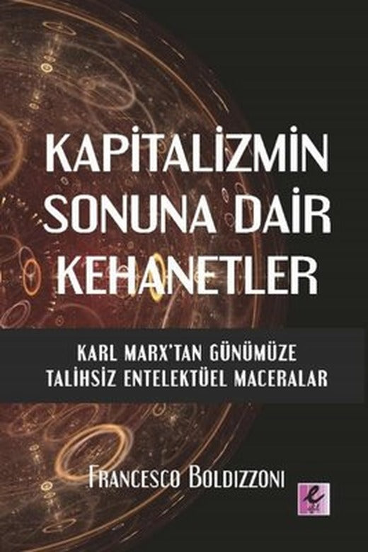 Kapitalizmin Sonuna Dair Kehanetler - Karl Marx'tan Günümüze Talihsiz Entelektüel Maceralar | Efil Yayınevi Yayınları
