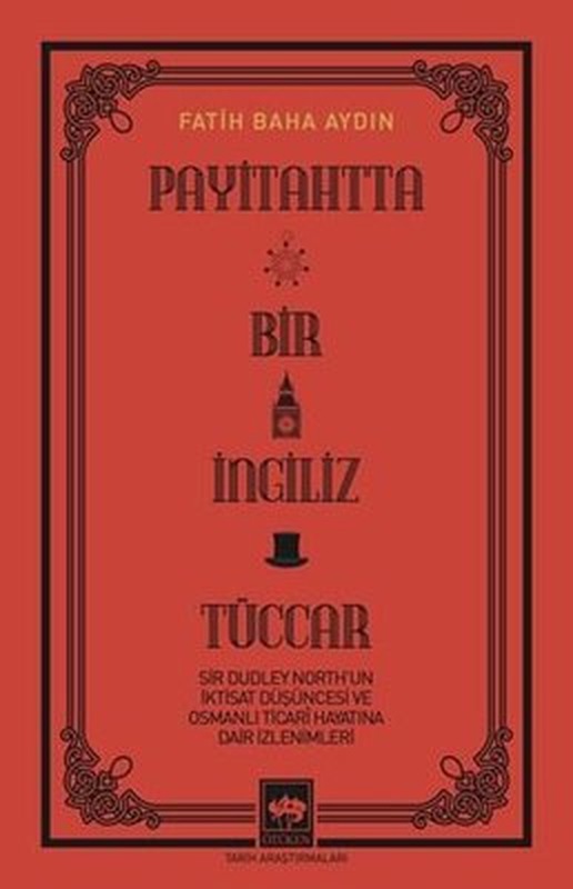 Payitahtta Bir İngiliz Tüccar - Sir Dudley North'un İktisat Düşüncesi ve Osmanlı Ticari Hayatına Dair İzlenimleri | Ötüken Neşriyat Yayınları