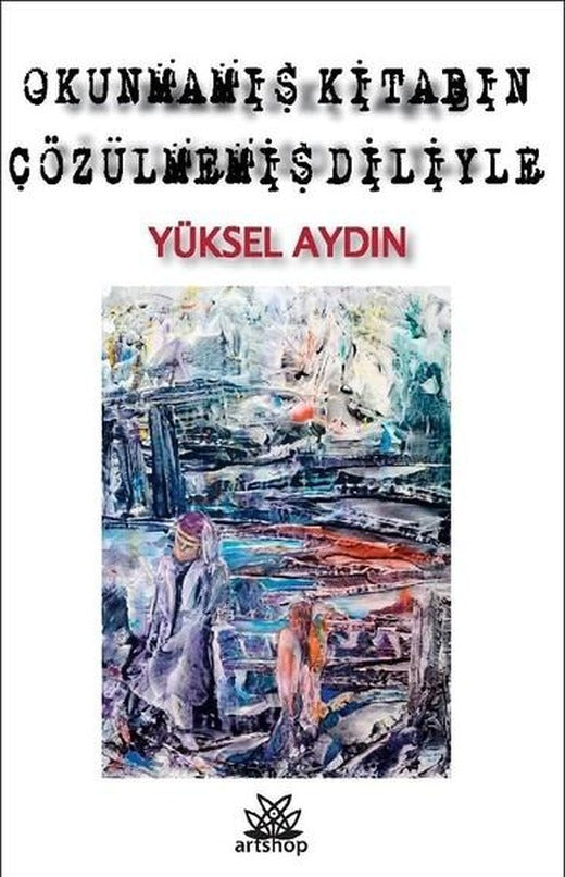 Okunmamış Kitabın Çözülmemiş Diliyle | Artshop Yayıncılık (İnce Kapak)