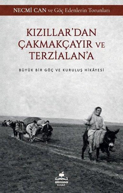 Kızıllar'dan Çakmakçayır ve Terzialan'a - Büyük Bir Göç ve Kuruluş Hikayesi-Necmi Can ve Göç Edenler | Almina Kitap (İnce Kapak)