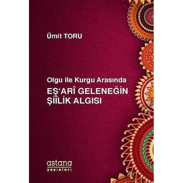 Olgu ile Kurgu Arasında Eş'ari Geleneğin Şiilik Algısı | Astana Yayınları (İnce Kapak)
