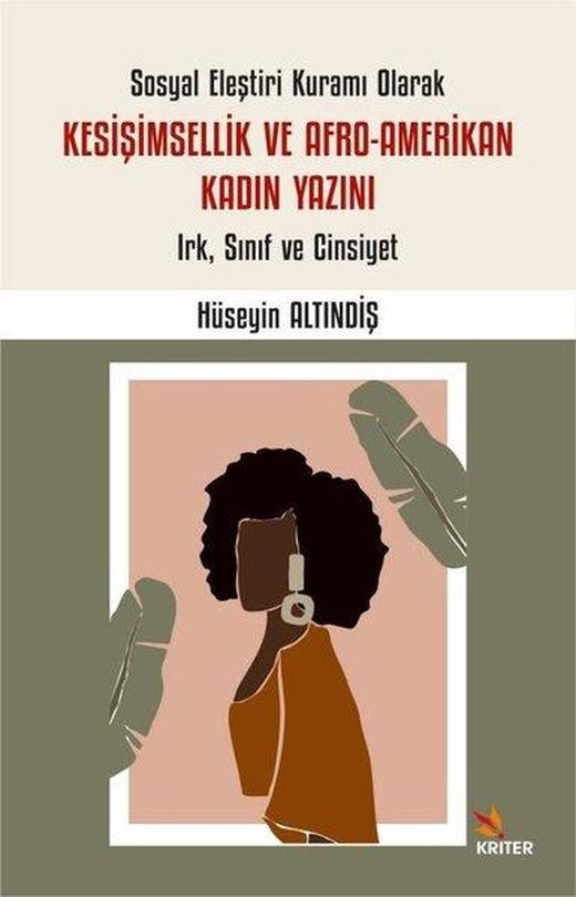 Sosyal Eleştiri Kuramı Olarak Kesişimsellik ve Afro - Amerikan Kadın Yazını - Irk Sınıf ve Cinsiyet | Kriter (İnce Kapak)