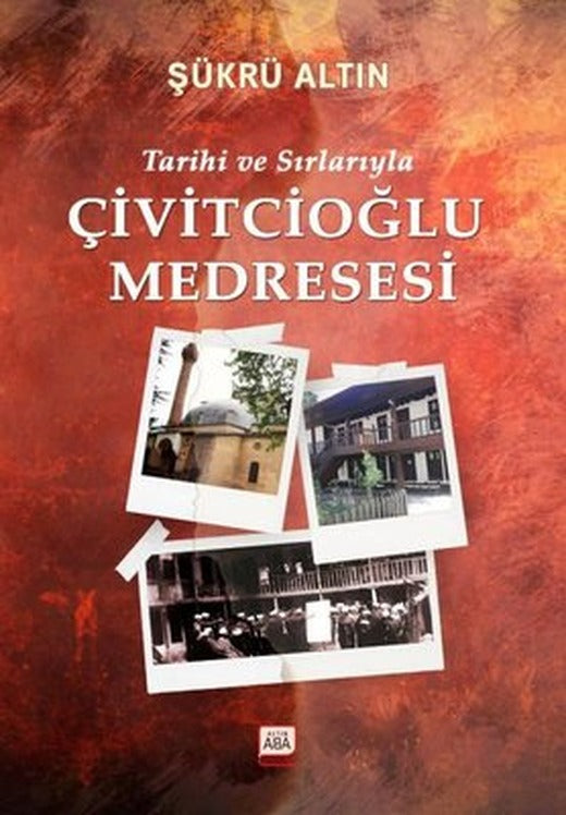 Tarihi ve Sırlarıyla Çivitcioğlu Medresesi | Altın Aba Yayınları (Ciltli)