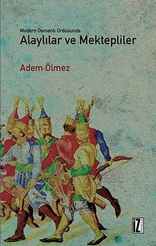 Modern Osmanlı Ordusunda Alaylılar Ve Mektepliler | İz Yayıncılık (İnce Kapak)