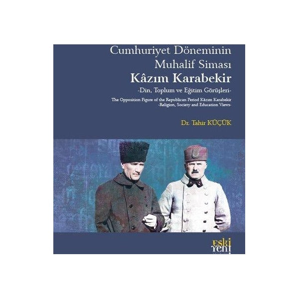 Cumhuriyet Döneminin Muhalif Siması: Kazım Karabekir - Din Toplum ve Eğitim Görüşleri | Eskiyeni Yayınları (İnce Kapak)