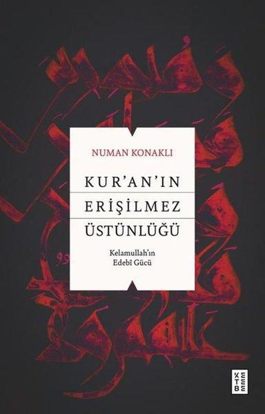 Kur'an'ın Erişilmez Üstünlüğü - Kelamullah'ın Edebi Gücü | Ketebe (İnce Kapak)