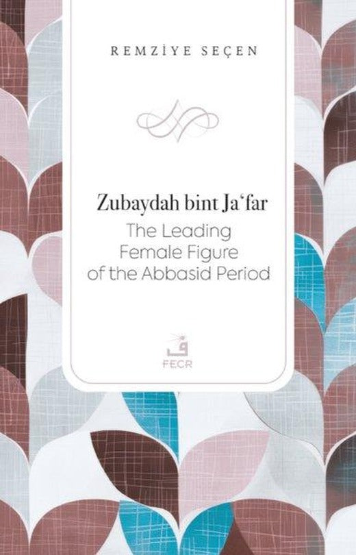 Zubaydah bint Ja'far - The Leading Female Figure of the Abbasid Period | Fecr Yayınları (İnce Kapak)