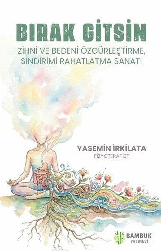 Bırak Gitsin - Zihni ve Bedeni Özgürleştirme Sindirimi Rahatlatma Sanatı | Bambuk Yayınevi (İnce Kapak)
