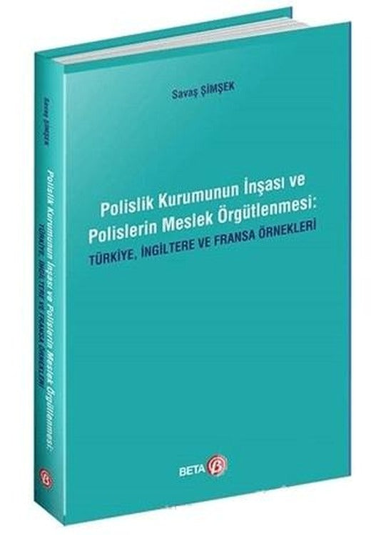 Polislik Kurumunun İnşası ve Polislerin Meslek Örgütlenmesi: Türkiye, İngiltere ve Fransa Örnekleri | Beta Yayınevi (Ciltsiz)