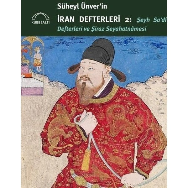 Süheyl Ünver'in İran Defterleri 2: Şeyh Sa'dİ Defterleri ve Şiraz Seyahatnamesi | Kubbetli Neşriyatı
