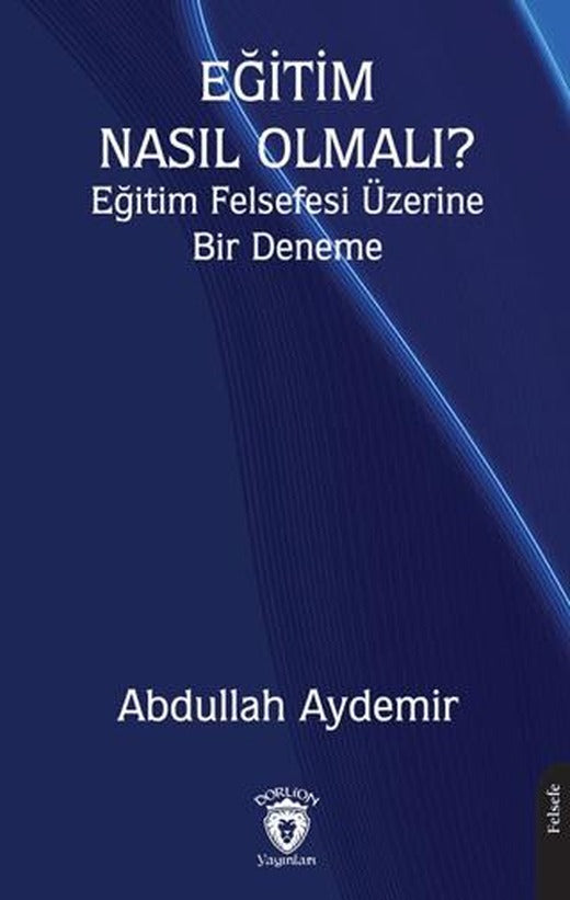 Eğitim Nasıl Olmalı? Eğitim Felsefesi Üzerine Bir Deneme | Dorlion Yayınları (Ciltsiz)