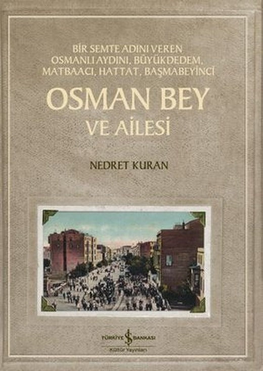 Osman Bey ve Ailesi - Bir Semte Adını Veren Osmanlı Aydını Büyükdedem Matbacı Hattat Başmabeyinci | İş Bankası Kültür Yayınları