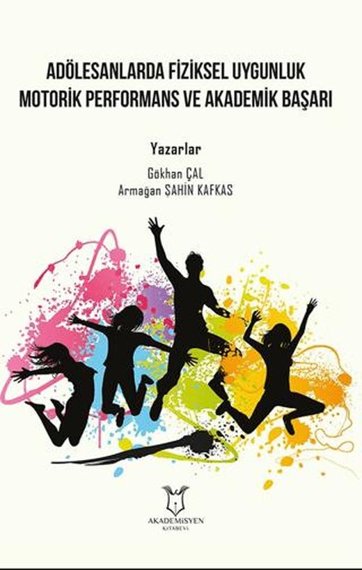 Adölesanlarda Fiziksel Uygunluk Motorik Performans ve Akademik Başarı | Akademisyen Kitabevi (Ciltsiz)