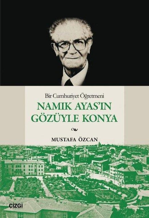 Bir Cumhuriyet Öğretmeni Namık Ayas'ın Gözüyle Konya | Çizgi Kitabevi (İnce Kapak)