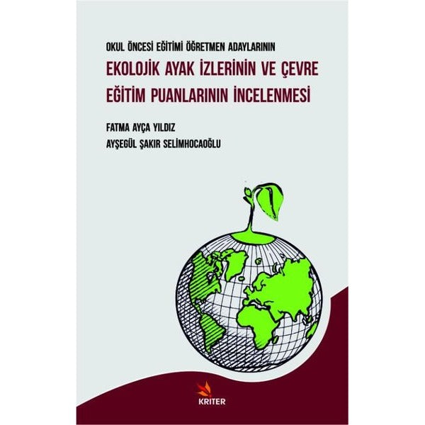 Ekolojik Ayak İzlerinin ve Çevre Eğitim Puanlarının İncelenmesi - Okul Öncesi Eğitimi Öğretmen Adayl | Kriter (İnce Kapak)