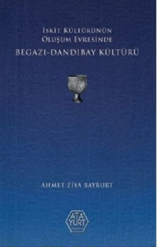İskit Kültürünün Oluşum Evresinde Begazı - Dandıbay Kültürü | Atayurt Yayınevi