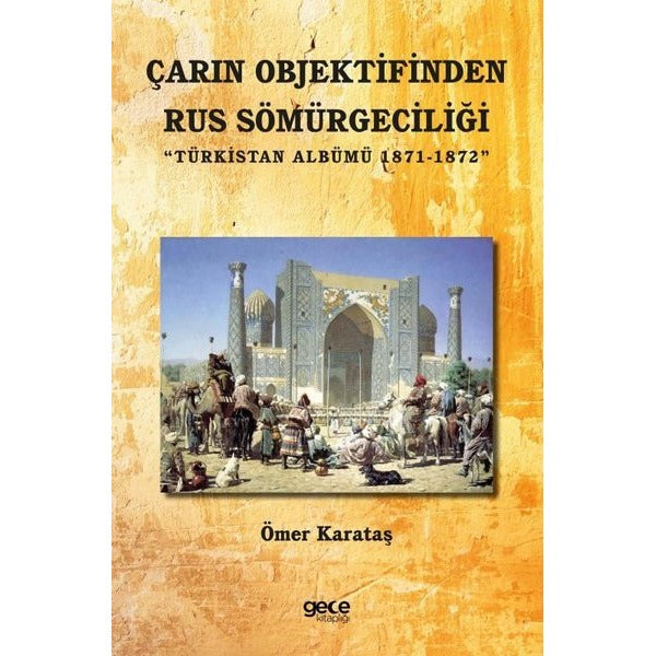 Çarın Objektifinden Rus Sömürgeciliği - Türkistan Albümü 1871 - 1872 | Gece Kitaplığı (İnce Kapak)