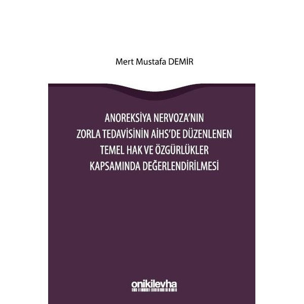 Anoreksiya Nervoza'nın Zorla Tedavisinin AİHS'e Düzenlenen Temel Hak ve Özgürlükler Kapsamında Değerlendirilmesi | On İki Levha Yayınları (Ciltsiz)