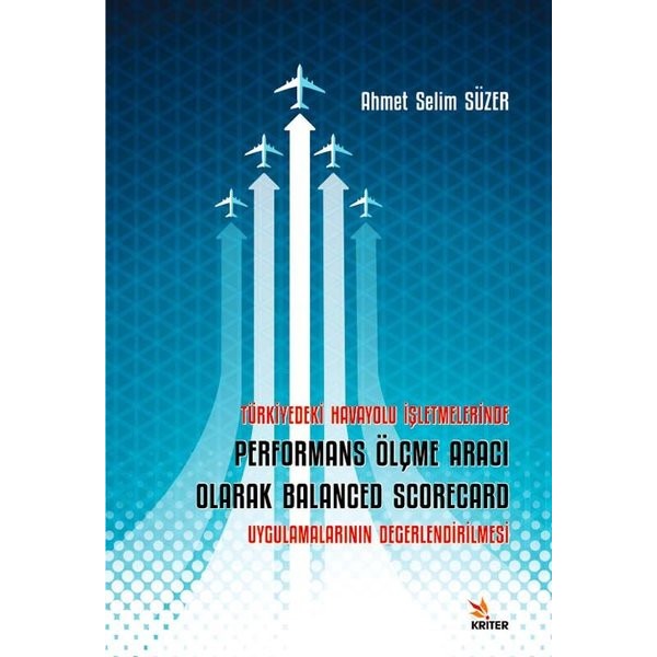 Türkiye'deki Havayolu İşletmelerinde Performans Ölçme Aracı Olarak Balanced Scorecard Uygulamalarını | Kriter (İnce Kapak)