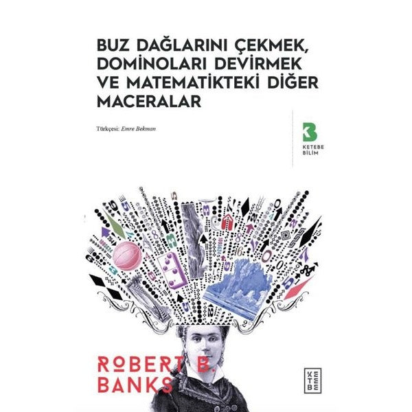 Buz Dağlarını Çekmek Dominoları Devirmek ve Matematikteki Diğer Maceralar | Ketebe (İnce Kapak)