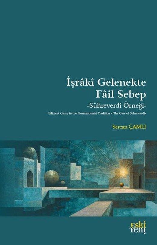 İşraki Gelenekte Fail Sebep - Sühreverdi Örneği | Eskiyeni Yayınları (İnce Kapak)