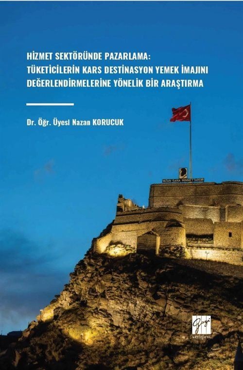 Hizmet Sektöründe Pazarlama: Tüketicilerin Kars Destinasyon Yemek İmajını Değerlendirmelerine Yönelik Bir Araştırma | Gazi Kitabevi (Ciltsiz)