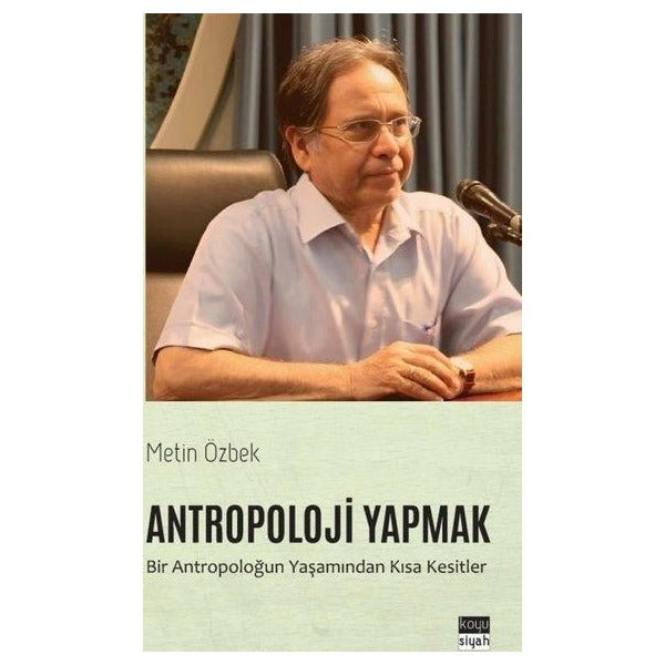 Antropoloji Yapmak: Bir Antropoloğun Yaşamından Kısa Kesitler | Koyu Siyah (İnce Kapak)