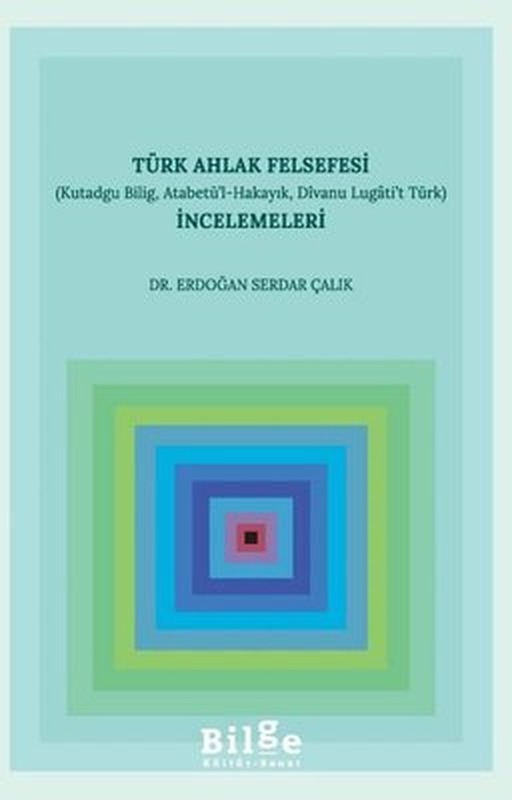 Türk Ahlak Felsefesi İncelemeleri-Kutadgu Bilig Atabetü'l-Hakayık Dıvanu Lugati't Türk | Bilge Kültür Sanat