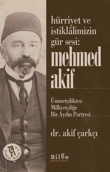 Hürriyet ve İstiklalimizin Gür Sesi Mehmed Akif - Ümmetçilikten Milliyetçiliğe Bir Aydın Portresi | Bilge Kültür Sanat (İnce Kapak)  - Resim 1