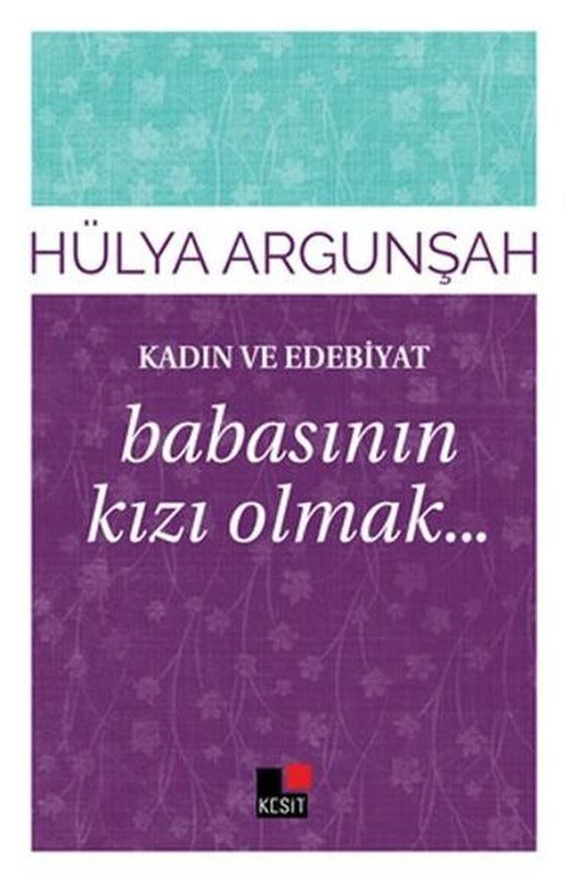 Kadın ve Edebiyat Babasının Kızı Olmak | Kesit Yayınları - Edebiyat Dizisi (İnce Kapak)