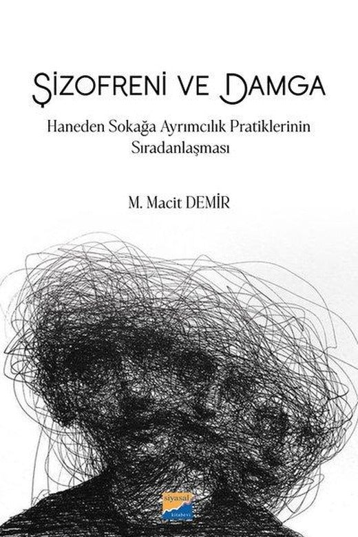 Şizofreni ve Damga: Haneden Sokağa Ayrımcılık Pratiklerinin Sıradanlaşması | Siyasal Kitabevi (İnce Kapak)
