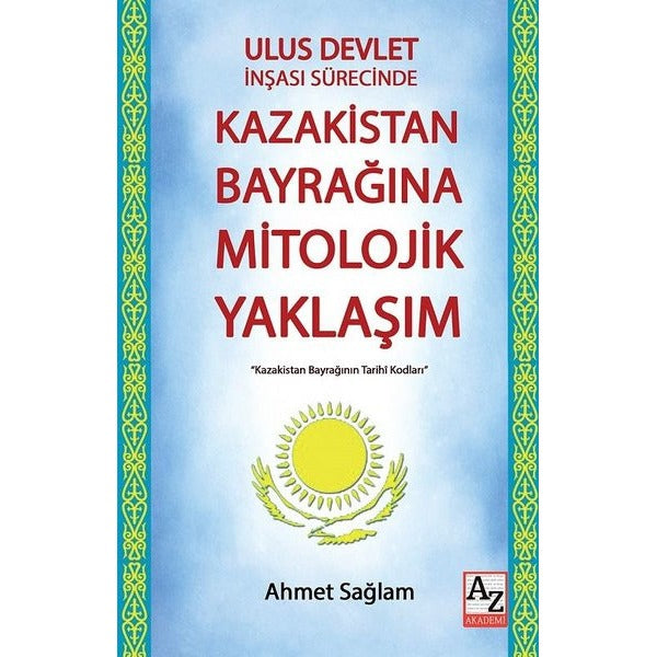 Ulus Devlet İnşası Sürecinde Kazakistan Bayrağına Mitolojik Yaklaşım | AZ Akademi (İnce Kapak)