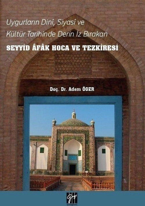 Uygurların Dini, Siyasi, ve Kültür Tarihinde Derin İz Bırakan Seyyid Afak Hoca ve Tezkiresi | Gazi Kitabevi (Ciltsiz)