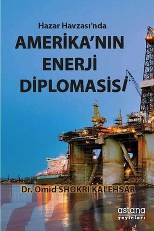 Hazar Havzası'nda Amerika'nın Enerji Diplomasisi | Astana Yayınları