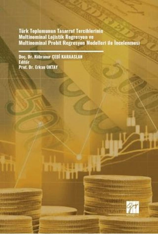 Türk Toplumunun Tasarruf Tercihlerinin Multinominal Lojistik Regresyon Ve Multinominal Probit Regresyon Modelleri İle İncelenmesi | Gazi Kitabevi (Ciltsiz)