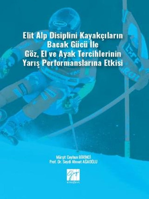 Elit Alp Disiplini Kayakçıların Bacak Gücü ile Göz, El ve Ayak Tercihlerinin Yarış Performanslarına Etkisi | Gazi Kitabevi (Ciltsiz)
