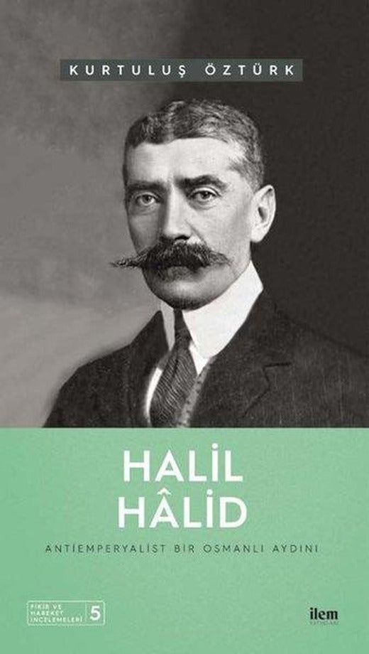 Halil Halid: Antiemperyalist Bir Osmanlı Aydını - Fikir ve Hareket İncelemeleri 5 | İlem Yayınları (İnce Kapak)